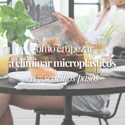 Cómo empezar a eliminar microplásticos en 7 sencillos pasos.