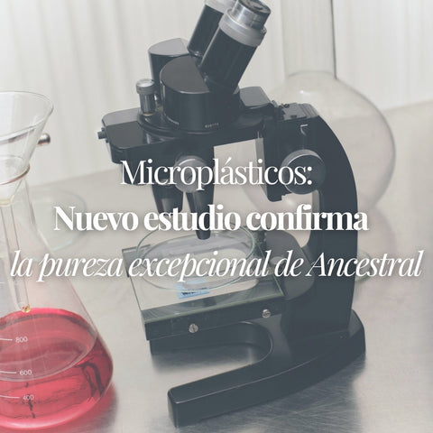 Microplásticos: Nuevo estudio confirma su pureza excepcional de Ancestral.